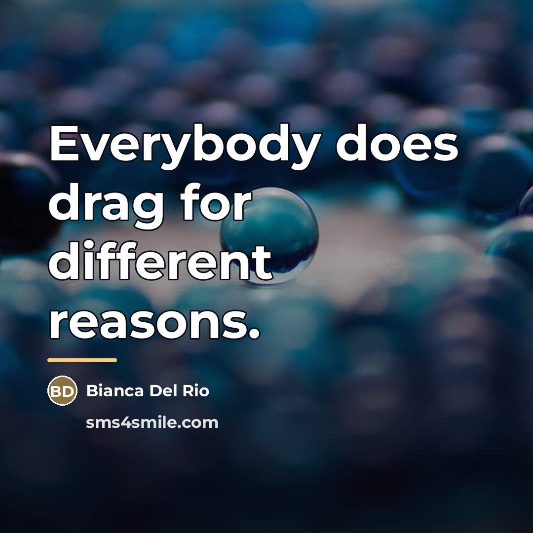 “Everybody does drag for different reasons.…” quote by Bianca Del Rio