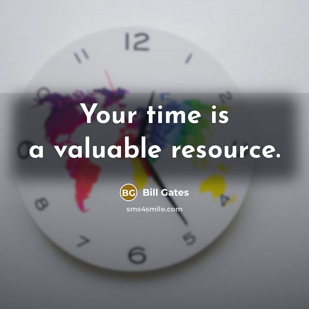 “Your time is a valuable resource.” quote by Bill Gates