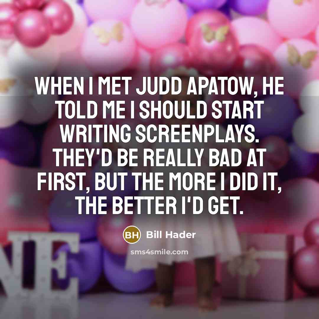 “When I met Judd Apatow, he told me I should…” quote by Bill Hader