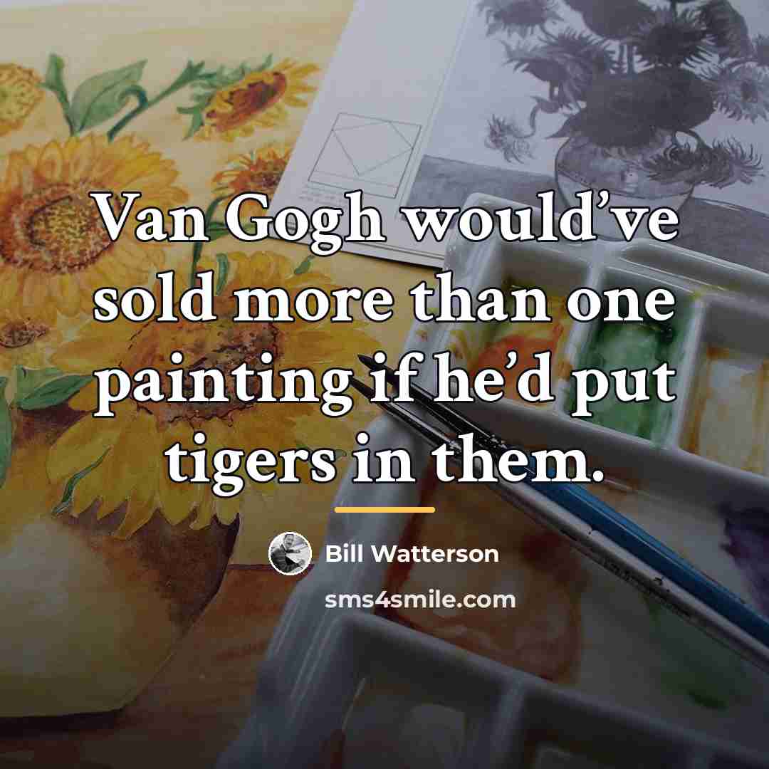 “Van Gogh would’ve sold more than one painting if he’d…” quote by Bill Watterson