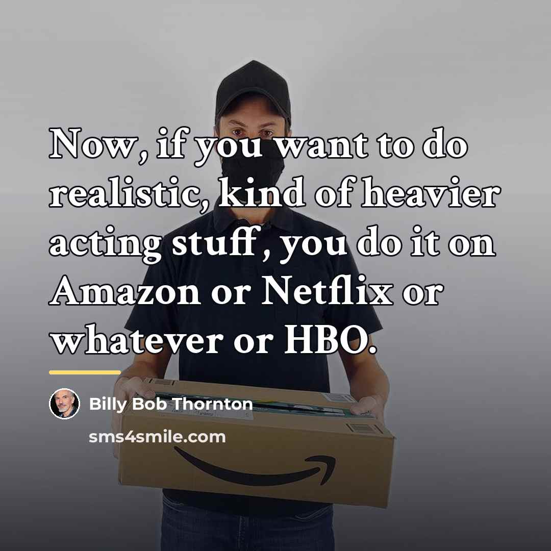“Now, if you want to do realistic, kind of heavier…” quote by Billy Bob Thornton