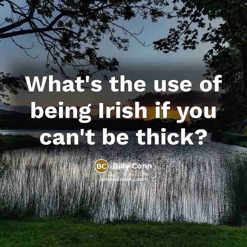 “What's the use of being Irish if you can't be thick?” quote by Billy Conn