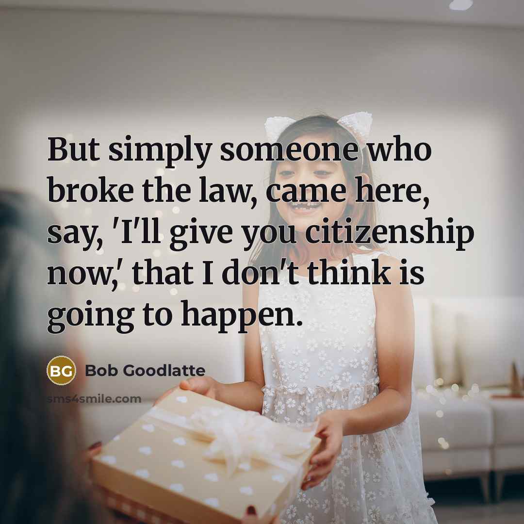 “But simply someone who broke the law, came here, say,…” quote by Bob Goodlatte