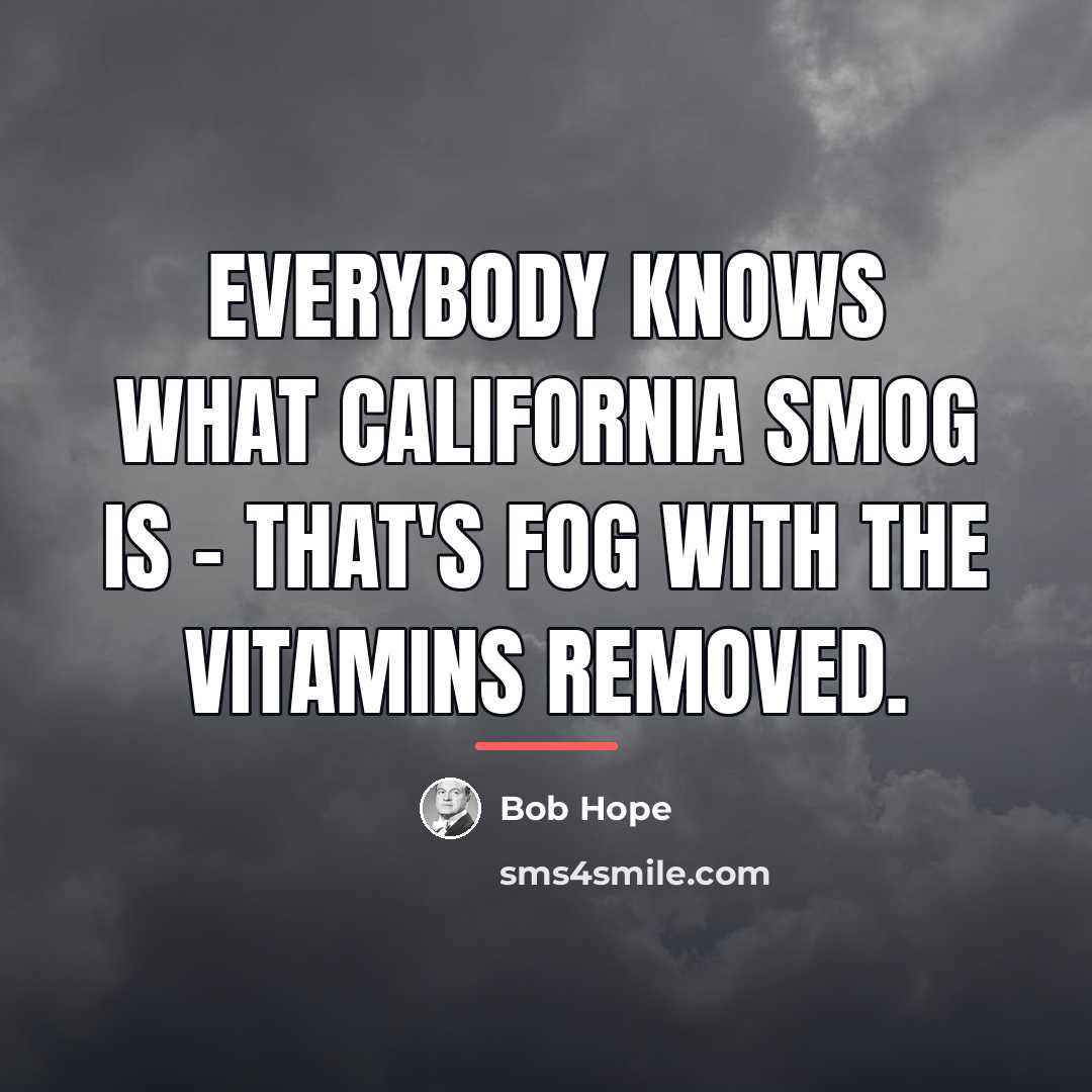 “Everybody knows what California smog is - that's fog with…” quote by Bob Hope