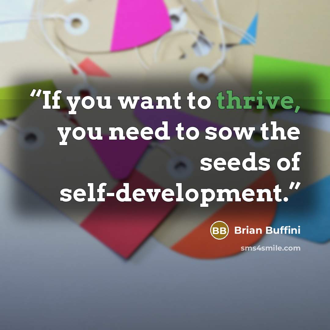 “If you want to thrive, you need to sow the seeds of self-development.” quote by Brian Buffini