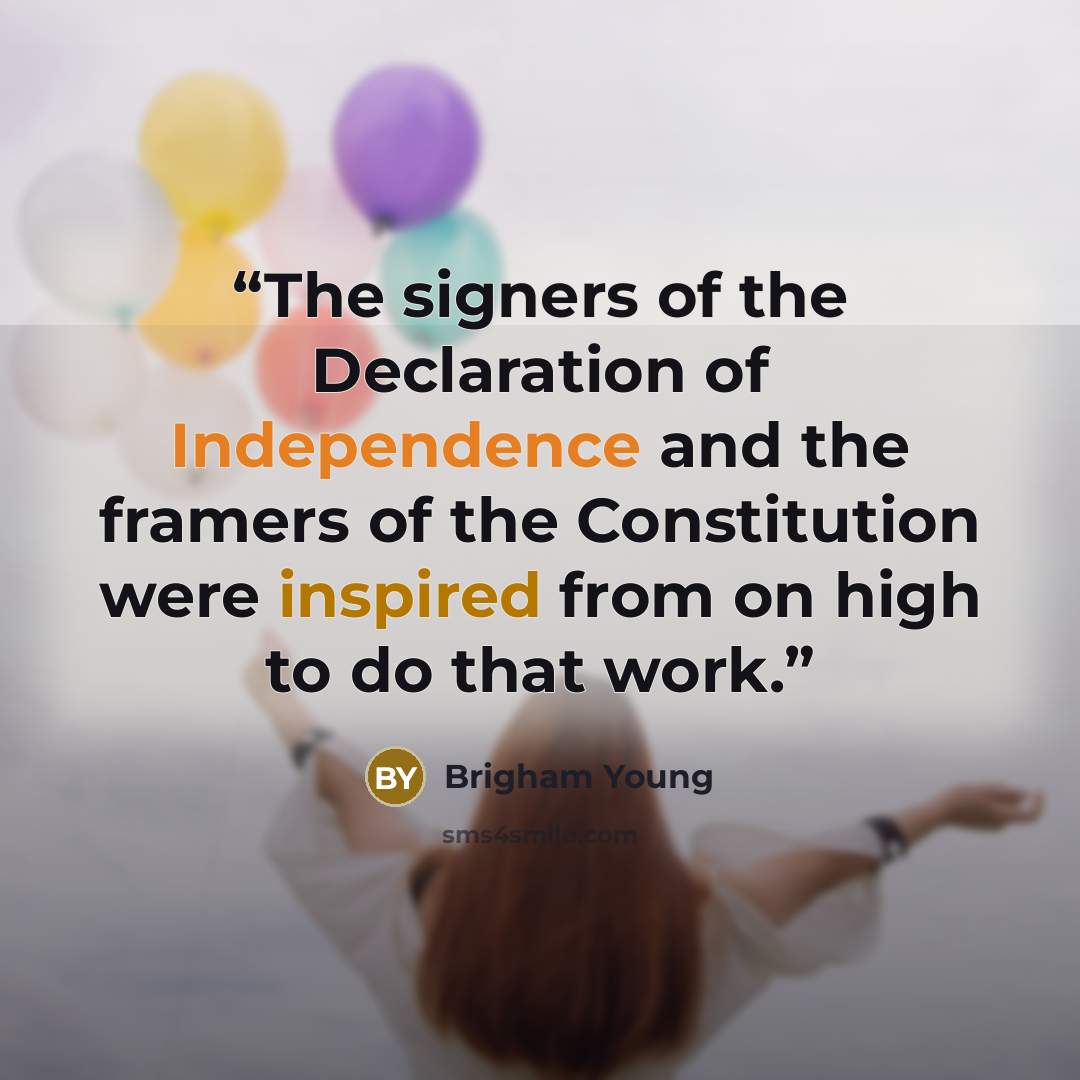 “The signers of the Declaration of Independence and the framers of the Constitution were inspired from on high to do that work.” quote by Brigham Young