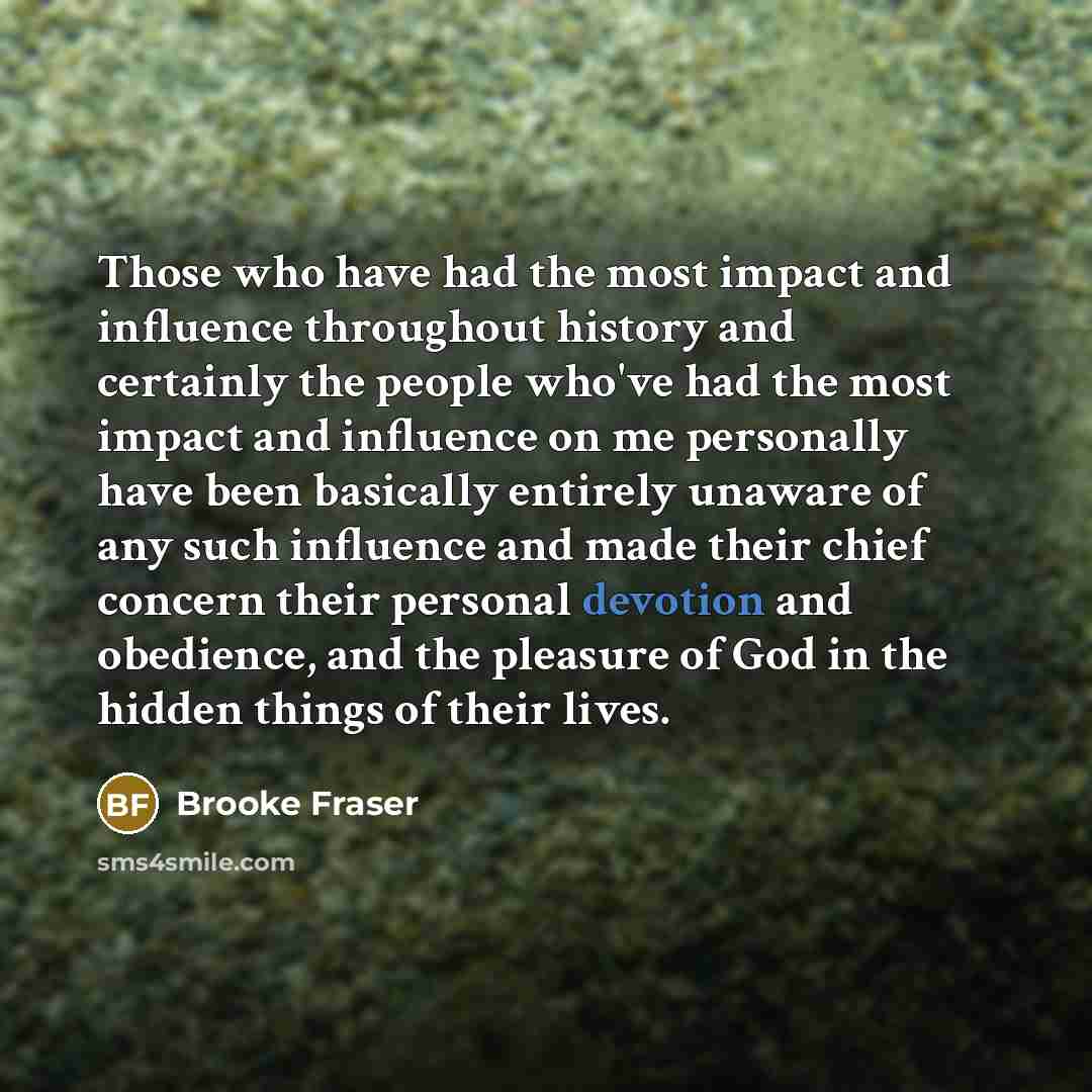 “Those who have had the most impact and influence throughout…” quote by Brooke Fraser