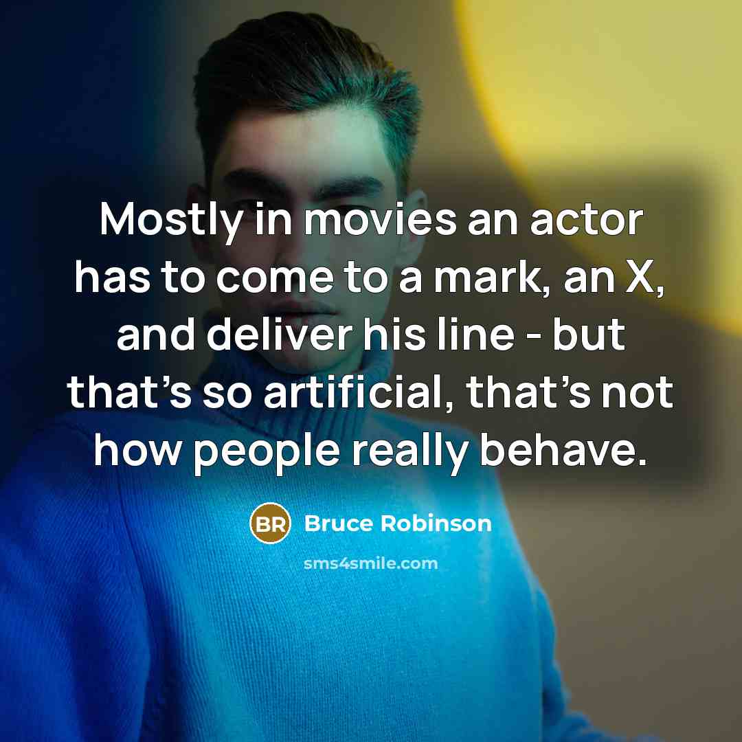 “Mostly in movies an actor has to come to a…” quote by Bruce Robinson