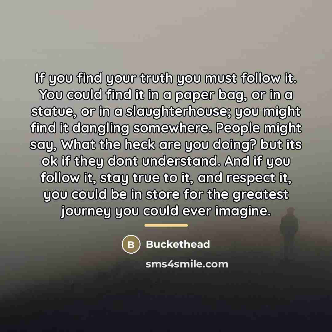 “If you find your truth you must follow it. You…” quote by Buckethead