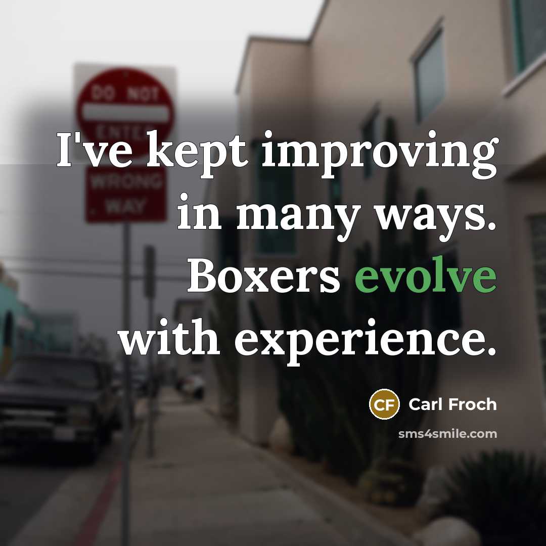 “I've kept improving in many ways. Boxers evolve with experience.…” quote by Carl Froch