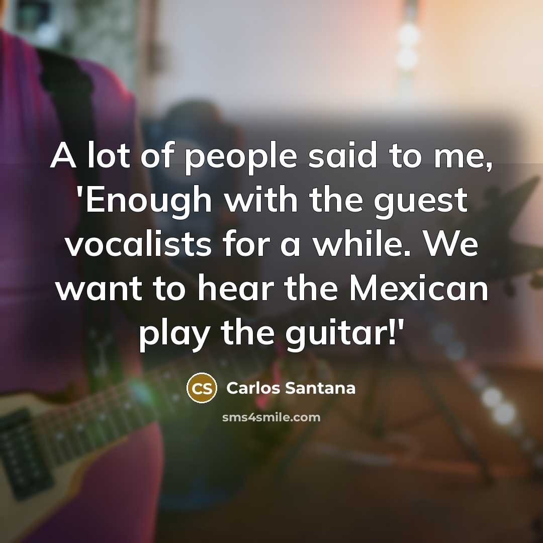 “A lot of people said to me, 'Enough with the…” quote by Carlos Santana