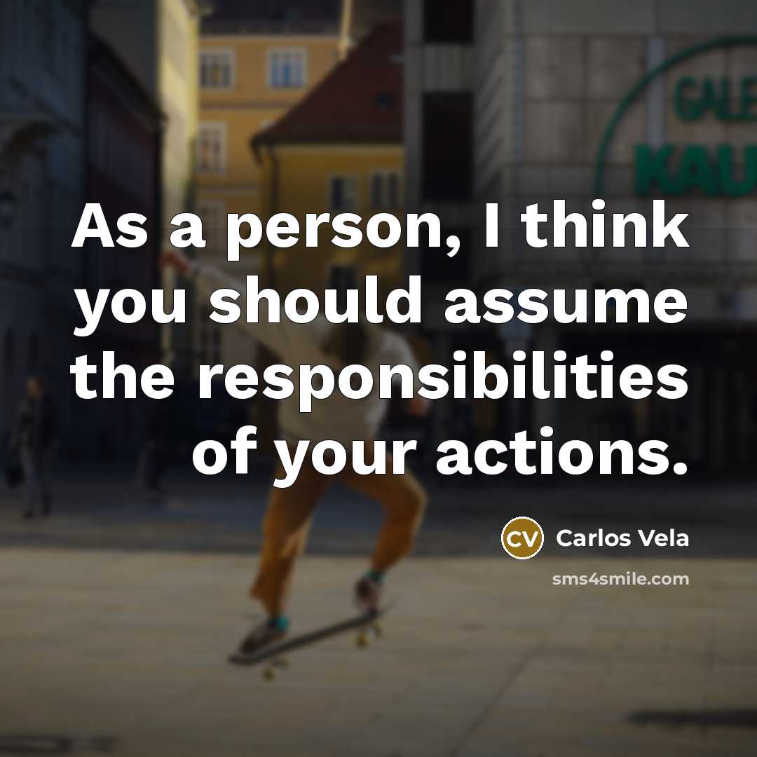 “As a person, I think you should assume the responsibilities of your actions.” quote by Carlos Vela