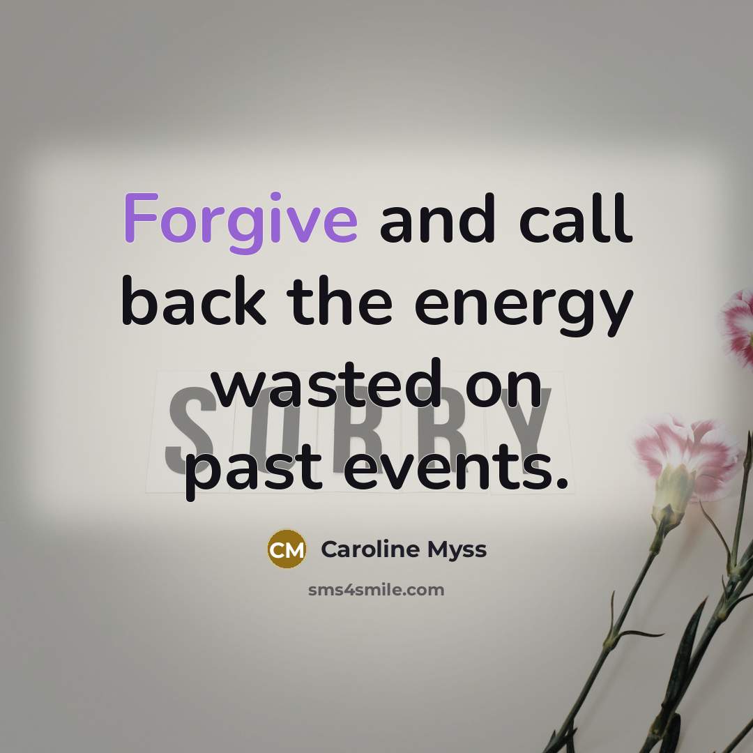 “Forgive and call back the energy wasted on past events.…” quote by Caroline Myss