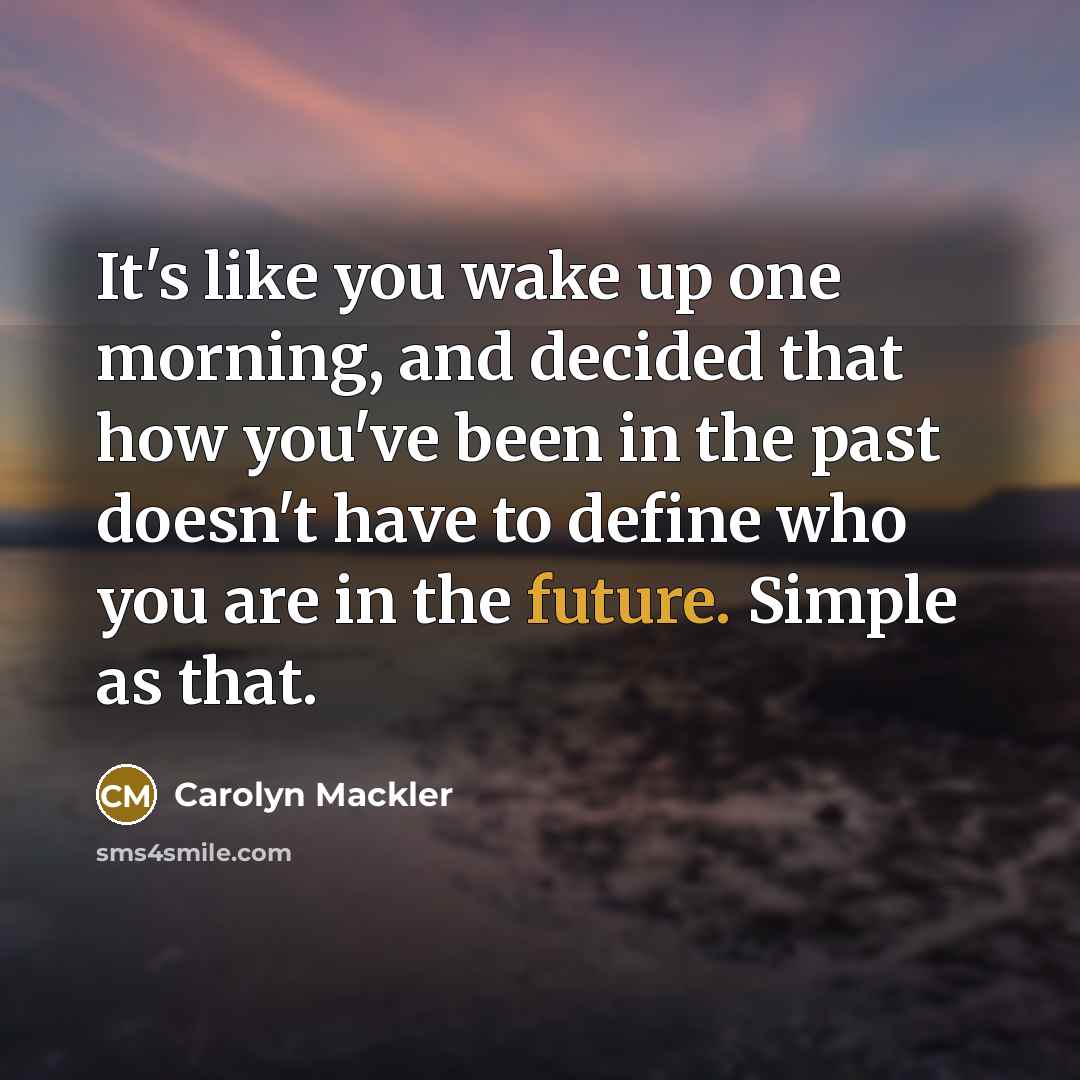 “It's like you wake up one morning, and decided that…” quote by Carolyn Mackler