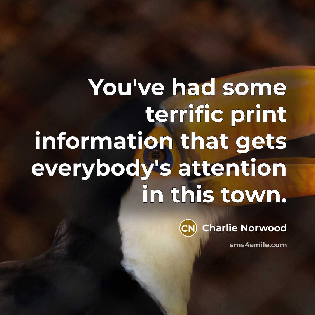 “You've had some terrific print information that gets everybody's attention…” quote by Charlie Norwood