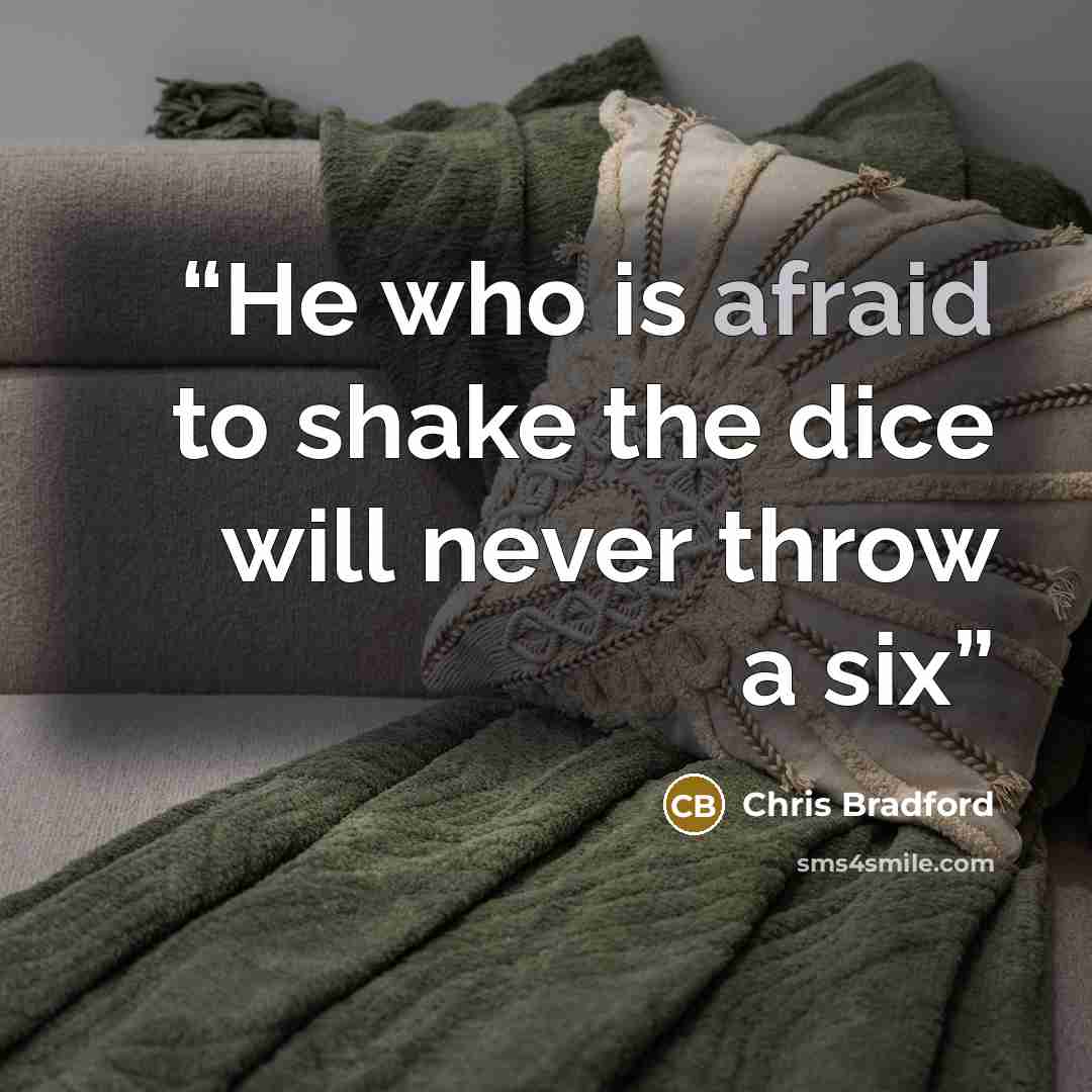 “He who is afraid to shake the dice will never throw a six” quote by Chris Bradford