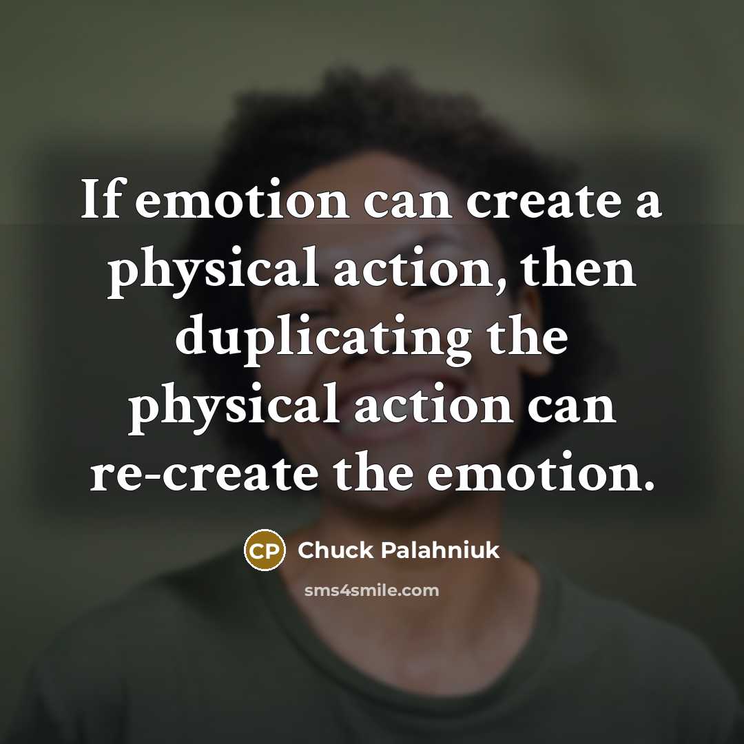 “If emotion can create a physical action, then duplicating the…” quote by Chuck Palahniuk