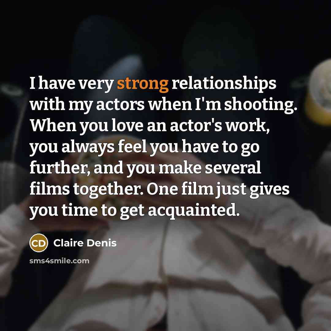 “I have very strong relationships with my actors when I'm…” quote by Claire Denis