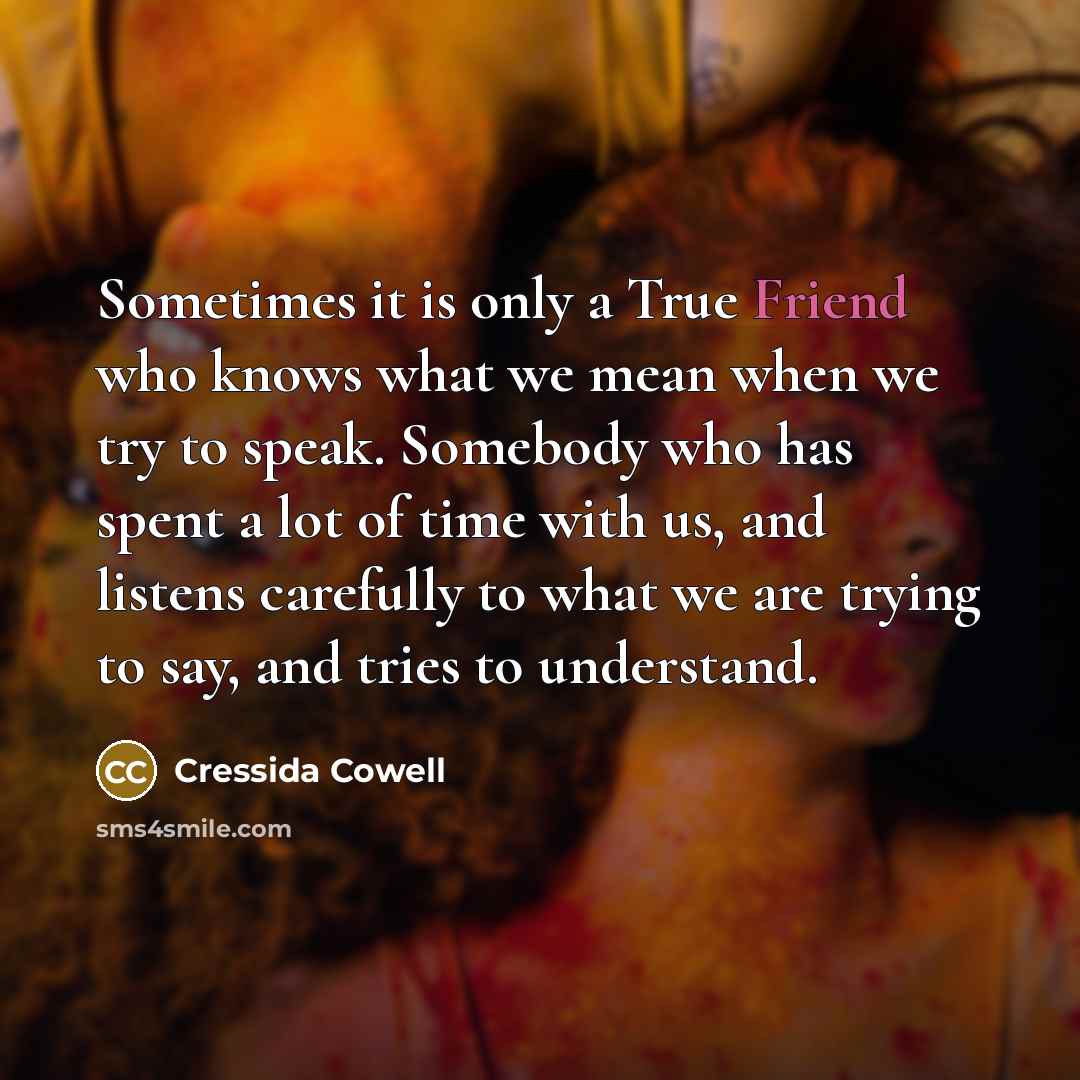 “Sometimes it is only a True Friend who knows what…” quote by Cressida Cowell
