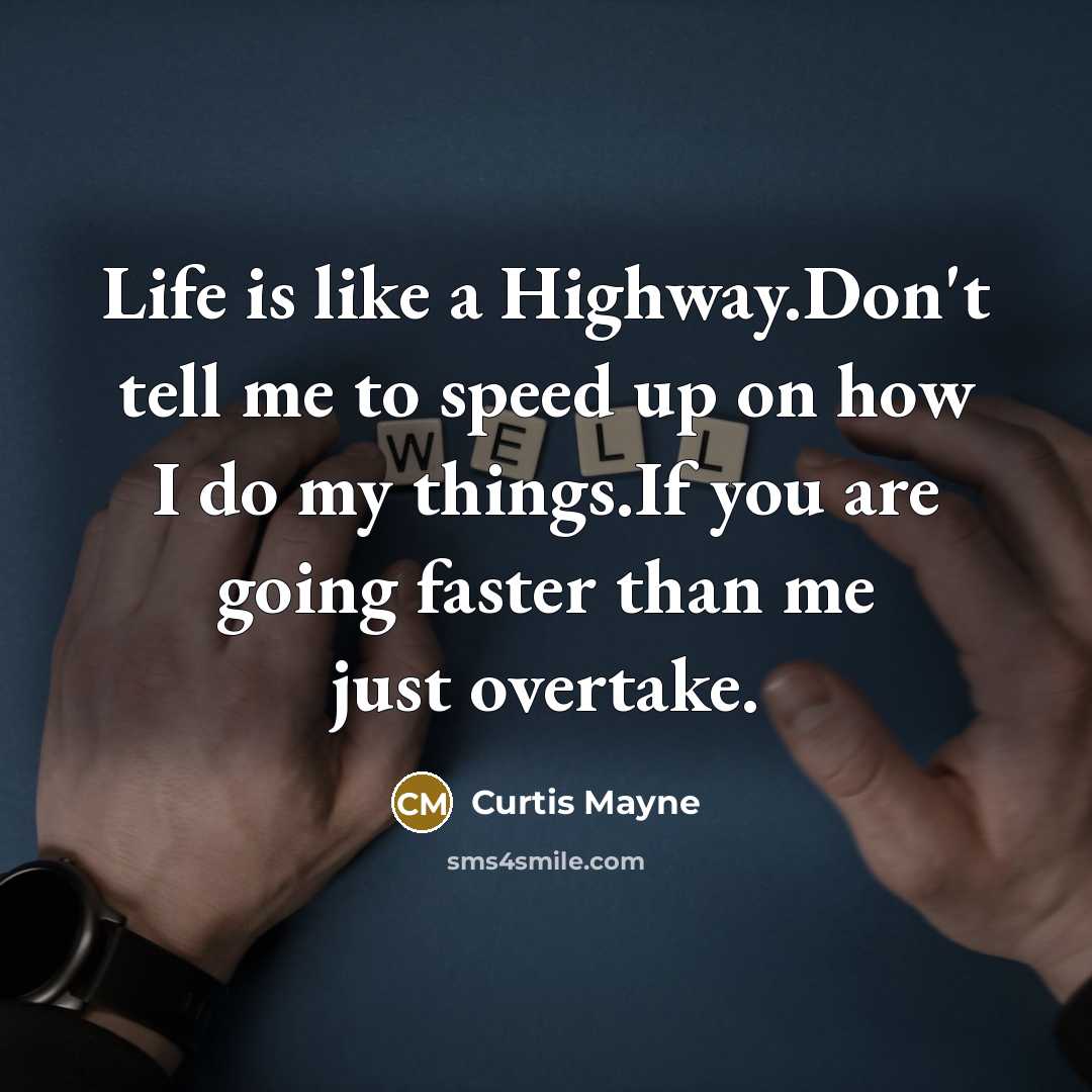 “Life is like a Highway.Don't tell me to speed up…” quote by Curtis Mayne
