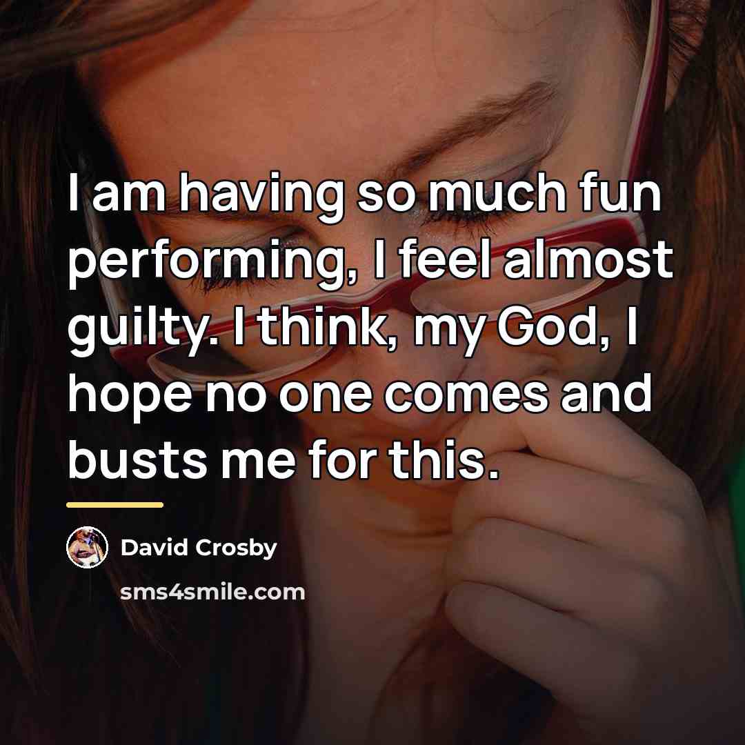 “I am having so much fun performing, I feel almost…” quote by David Crosby