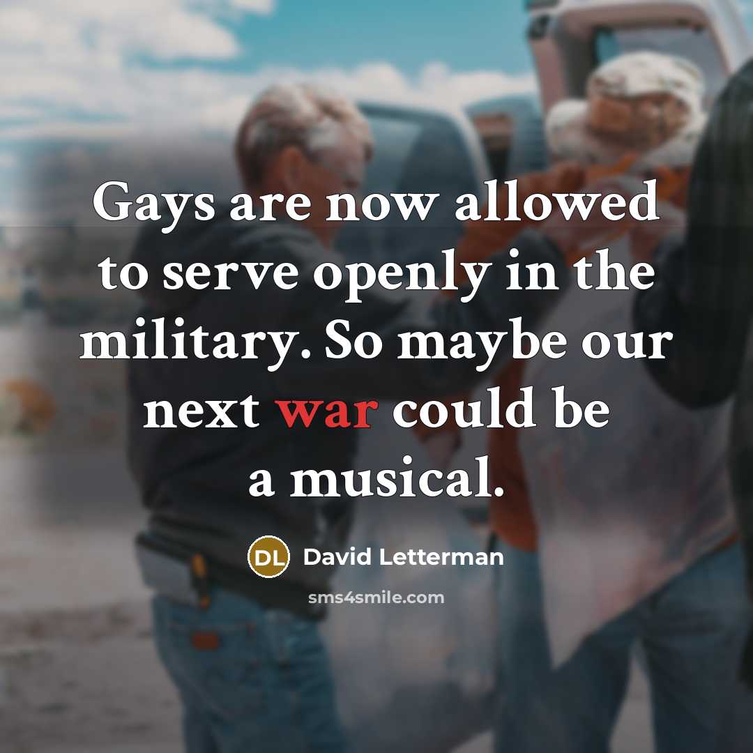 “Gays are now allowed to serve openly in the military.…” quote by David Letterman