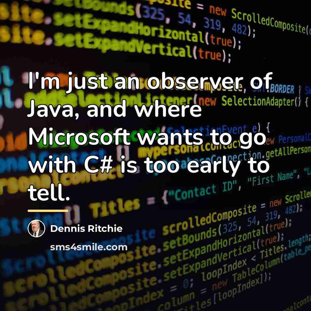 “I'm just an observer of Java, and where Microsoft wants…” quote by Dennis Ritchie