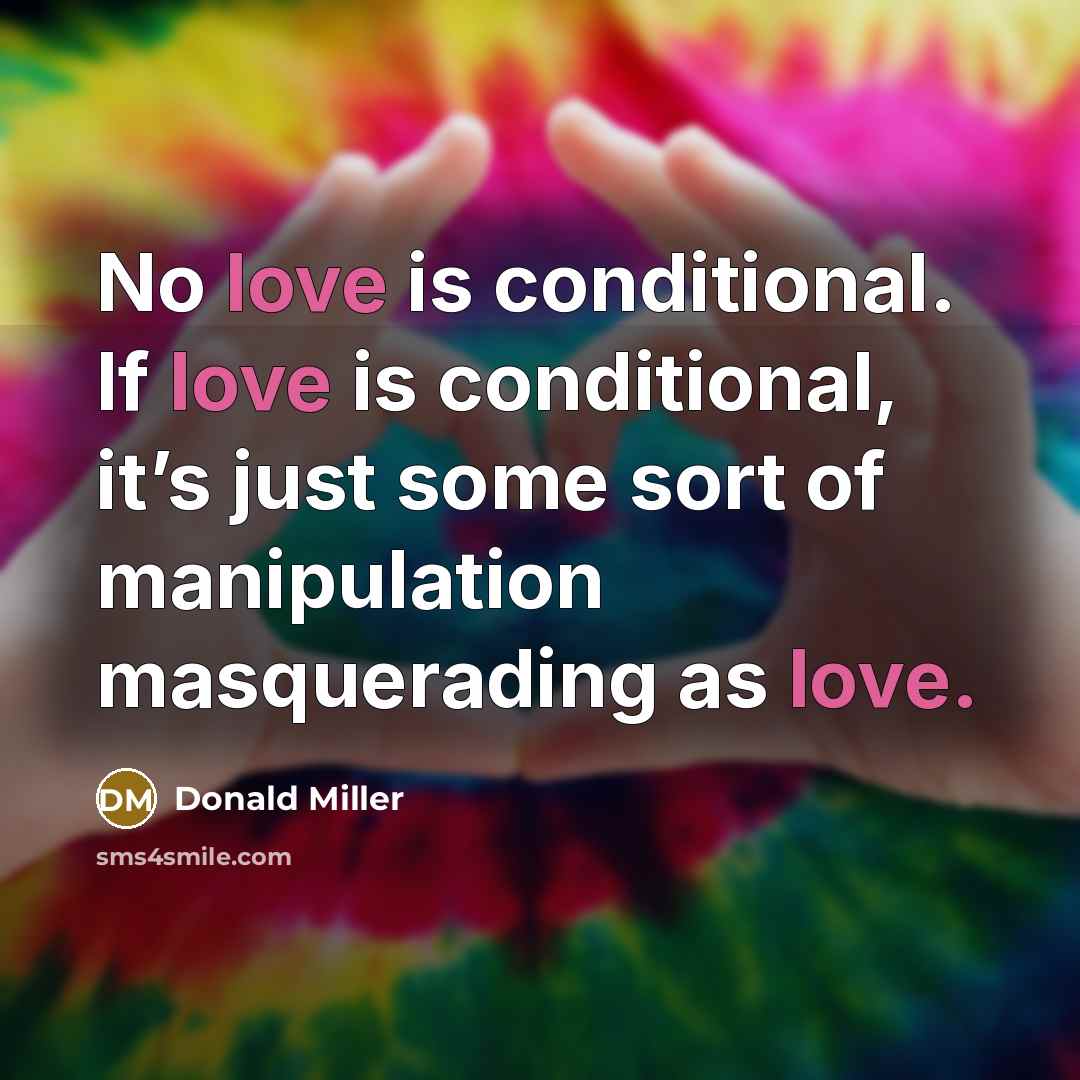 “No love is conditional. If love is conditional, it’s just…” quote by Donald Miller