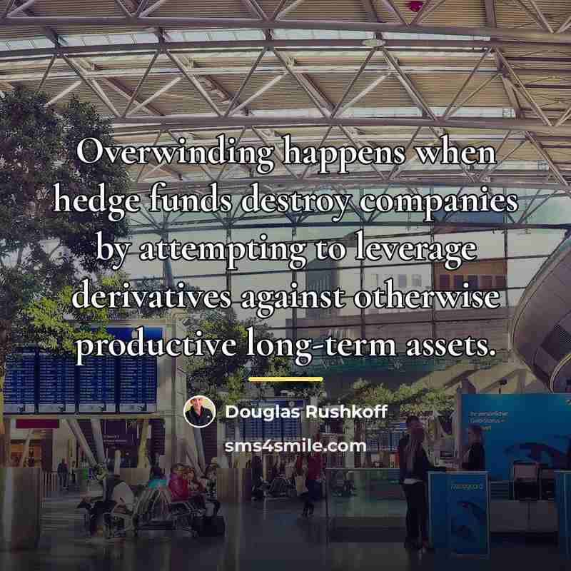 “Overwinding happens when hedge funds destroy companies by attempting to…” quote by Douglas Rushkoff