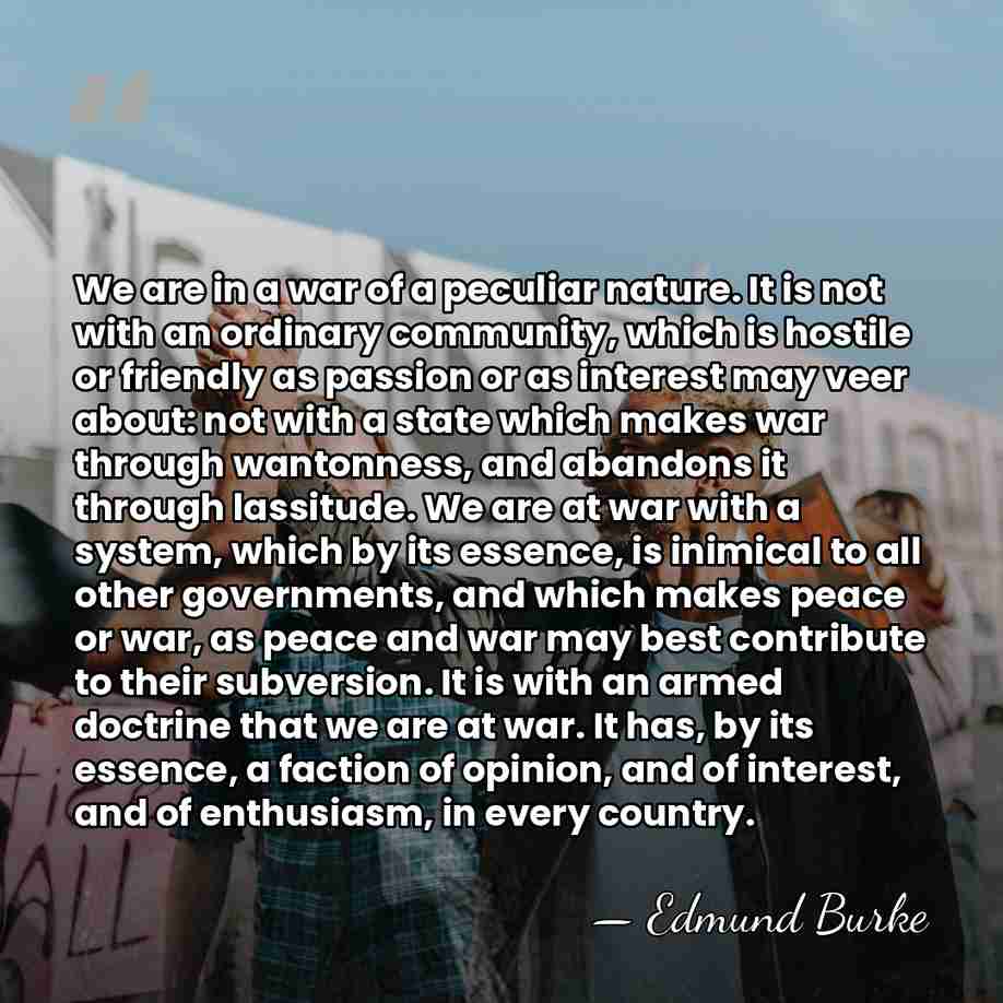 We are in a war of a peculiar nature. It is not&hellip; - Edmund Burke