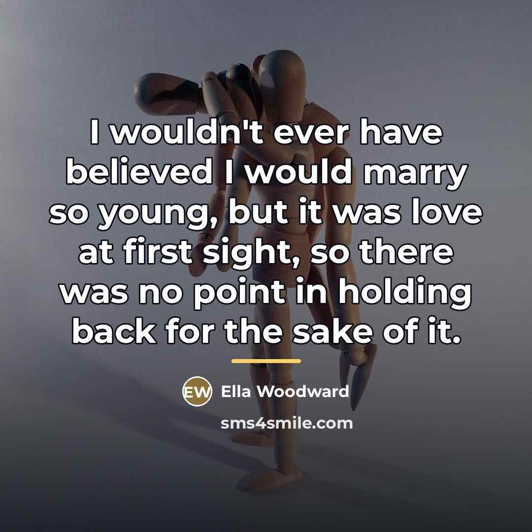 “I wouldn't ever have believed I would marry so young,…” quote by Ella Woodward