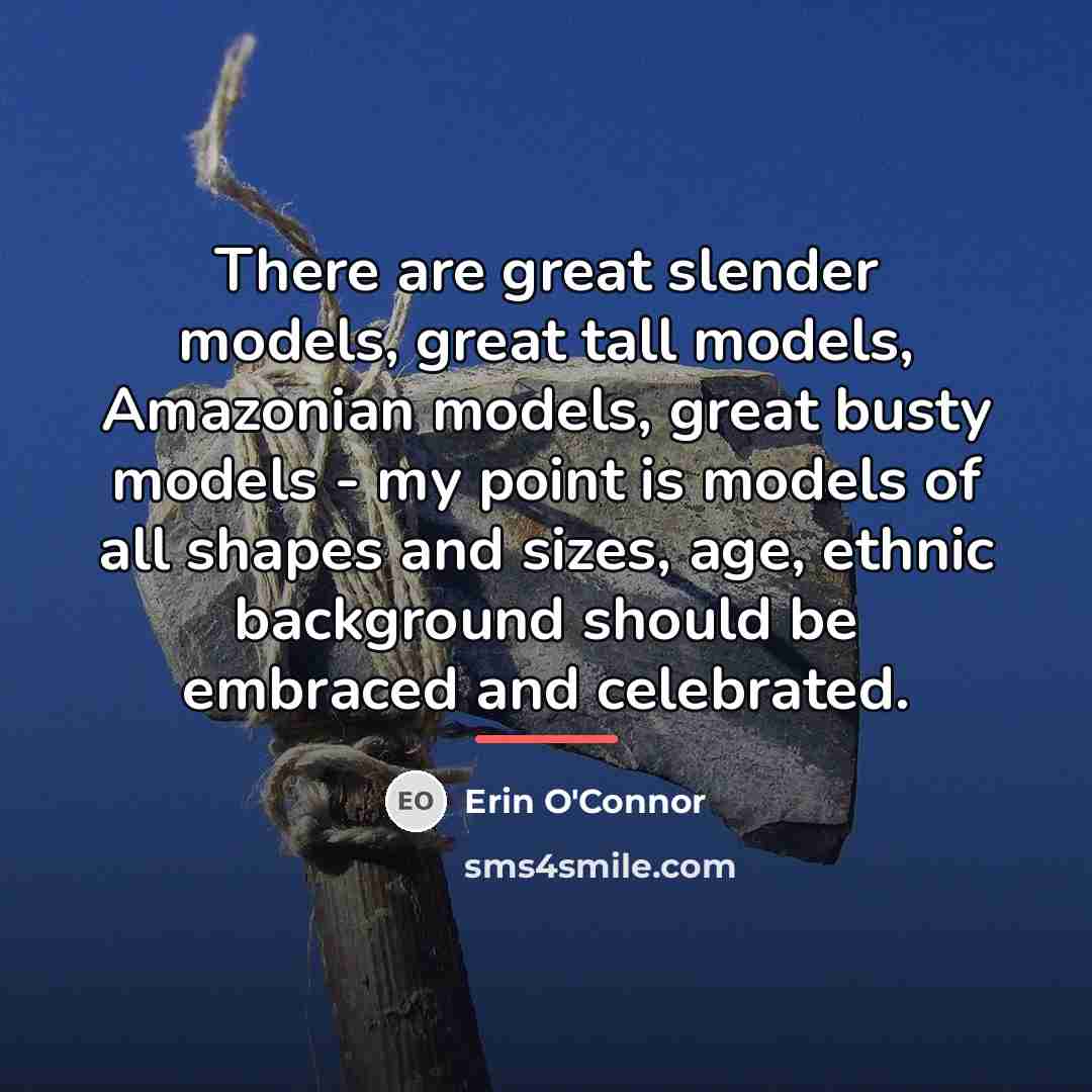 “There are great slender models, great tall models, Amazonian models,…” quote by Erin O'Connor