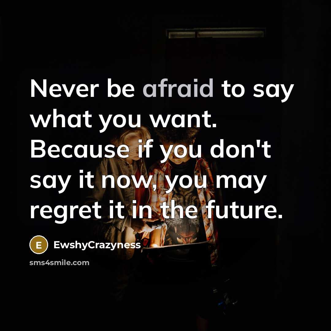 “Never be afraid to say what you want. Because if…” quote by EwshyCrazyness