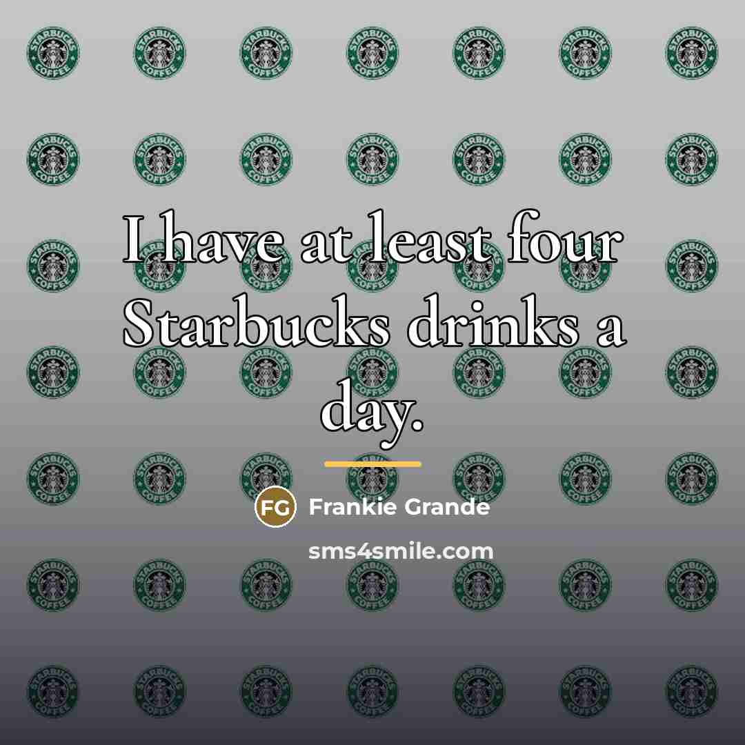 “I have at least four Starbucks drinks a day.…” quote by Frankie Grande