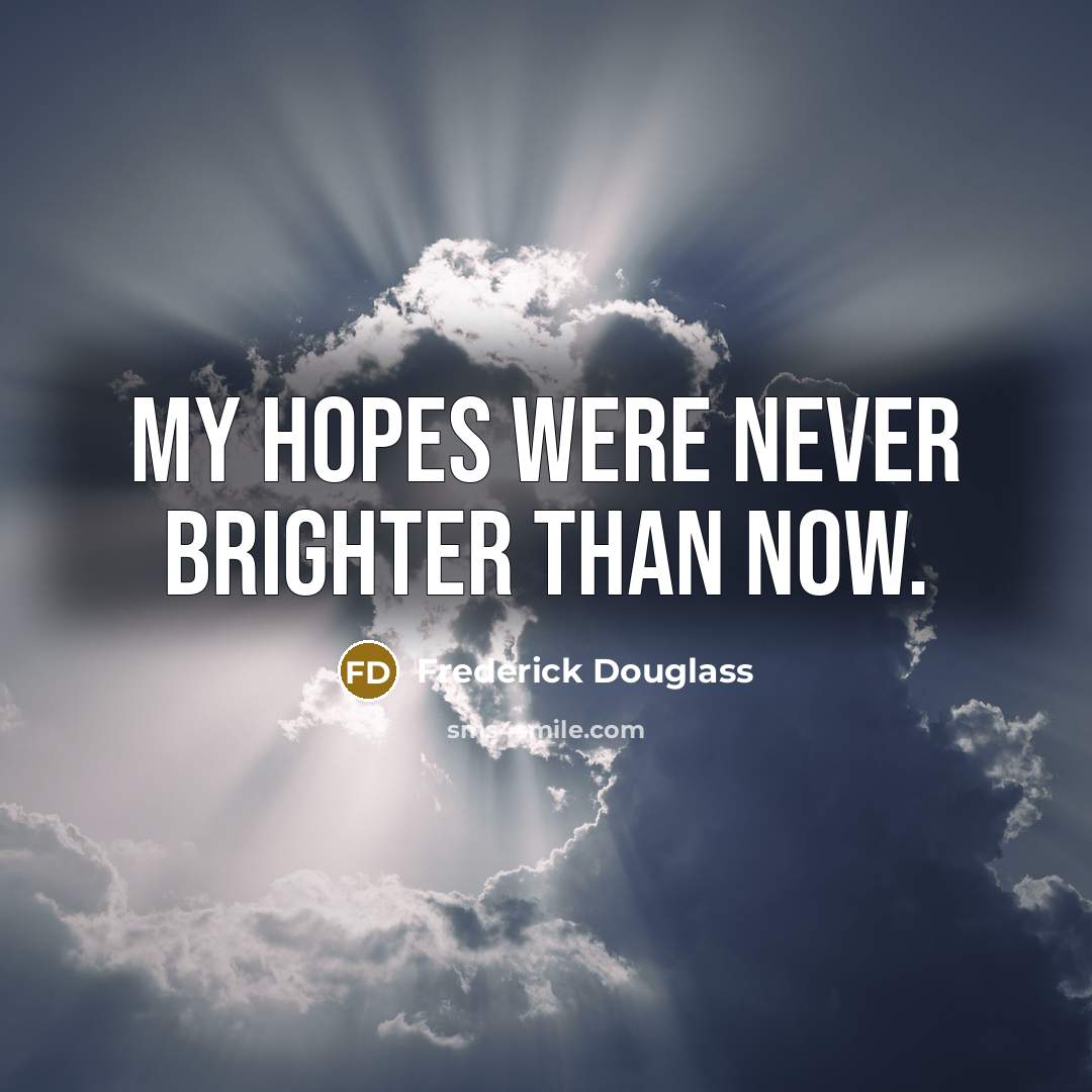 “My hopes were never brighter than now.…” quote by Frederick Douglass