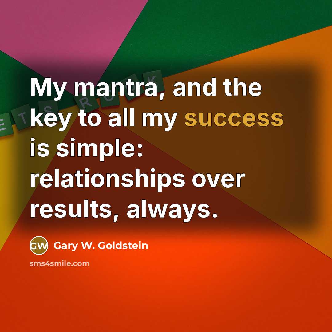 “My mantra, and the key to all my success is…” quote by Gary W. Goldstein