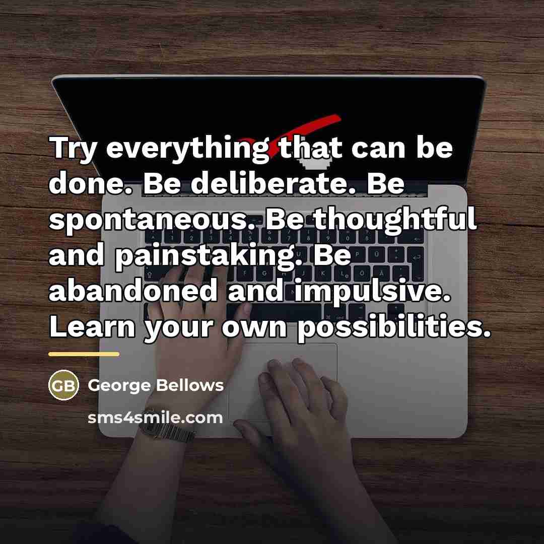 “Try everything that can be done. Be deliberate. Be spontaneous.…” quote by George Bellows