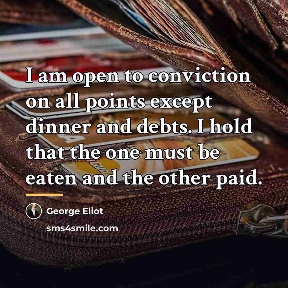 “I am open to conviction on all points except dinner…” quote by George Eliot