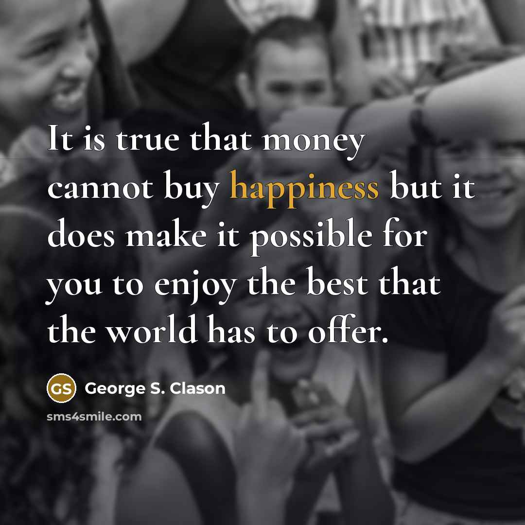 “It is true that money cannot buy happiness but it…” quote by George S. Clason