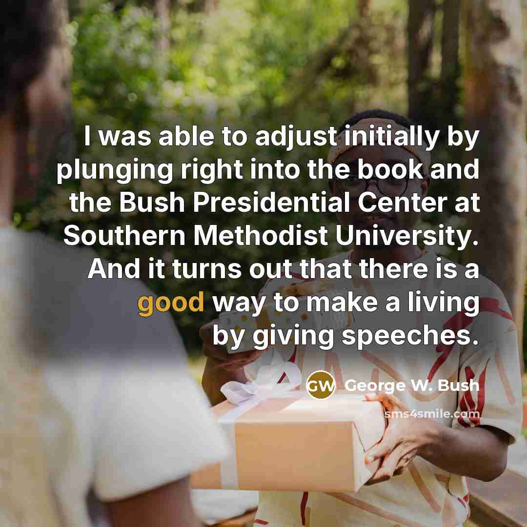 “I was able to adjust initially by plunging right into…” quote by George W. Bush