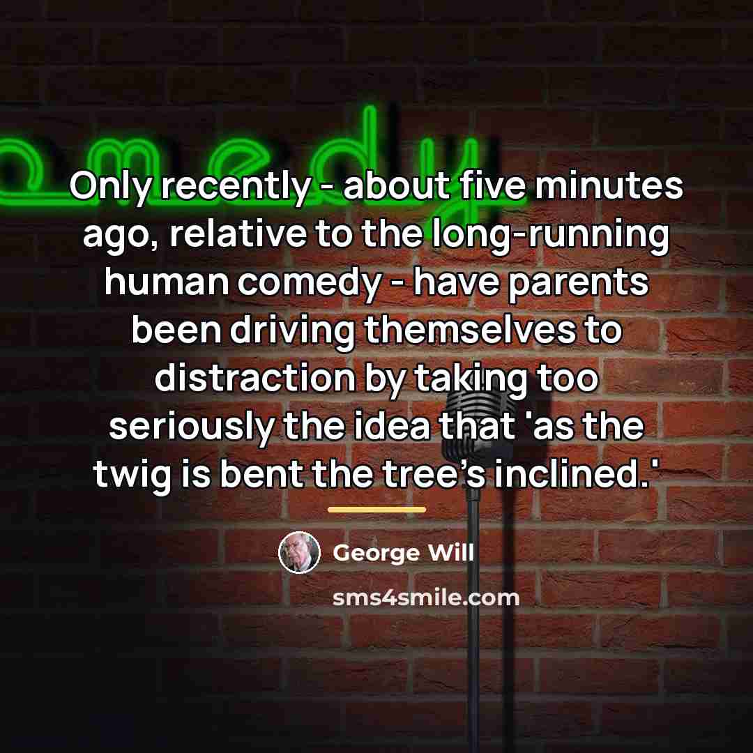 “Only recently - about five minutes ago, relative to the…” quote by George Will