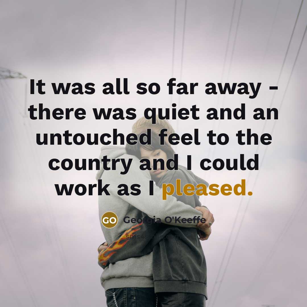 “It was all so far away - there was quiet…” quote by Georgia O'Keeffe