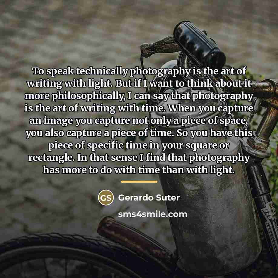 “To speak technically photography is the art of writing with…” quote by Gerardo Suter