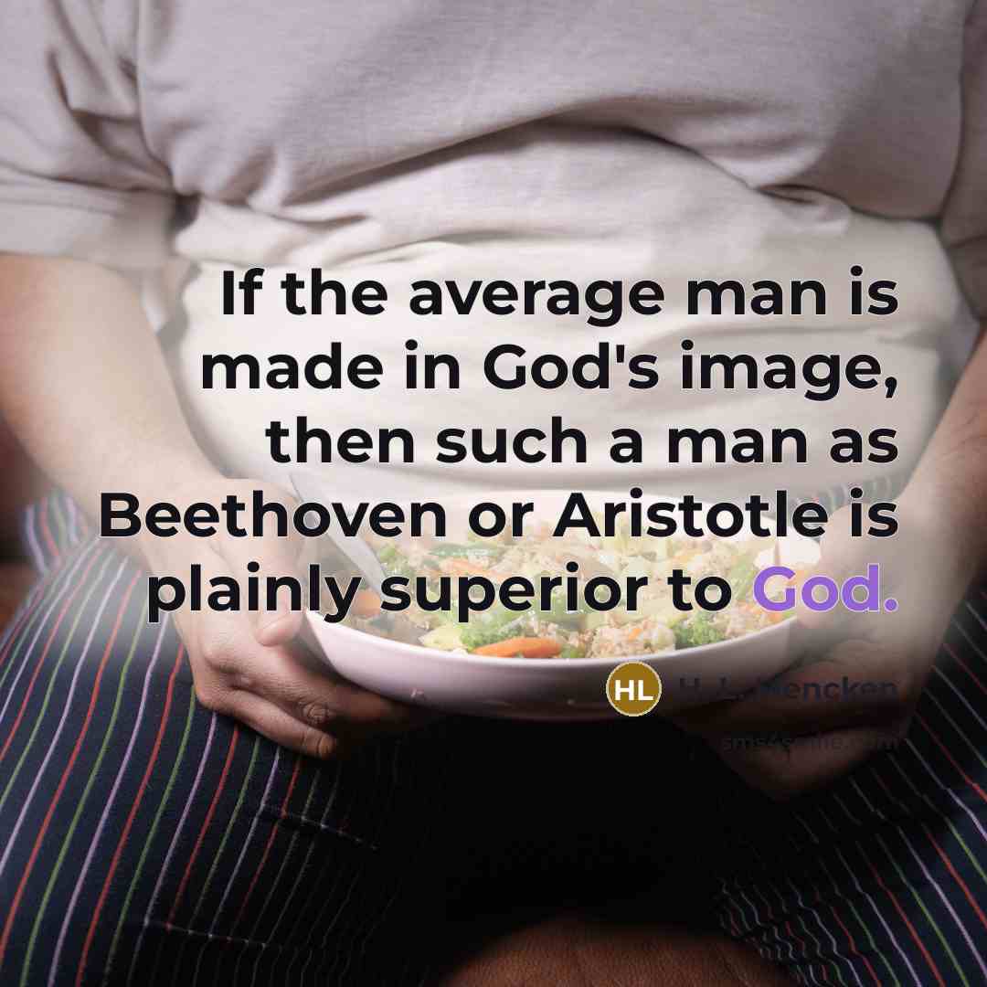 “If the average man is made in God's image, then…” quote by H. L. Mencken