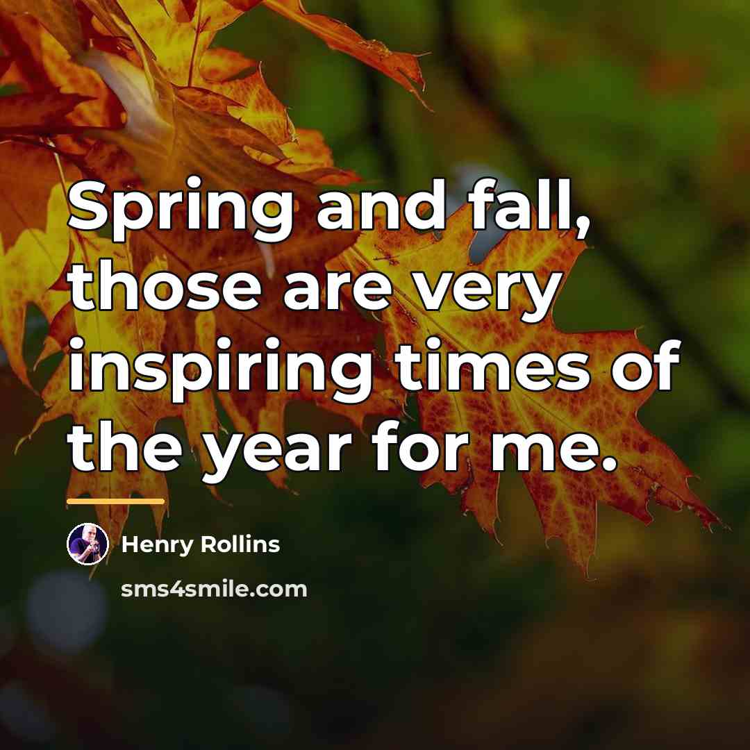 “Spring and fall, those are very inspiring times of the…” quote by Henry Rollins