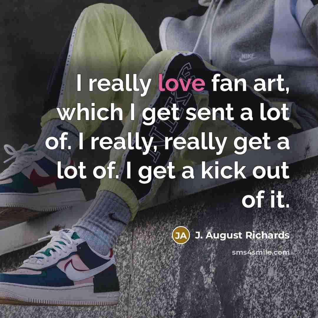 “I really love fan art, which I get sent a…” quote by J. August Richards
