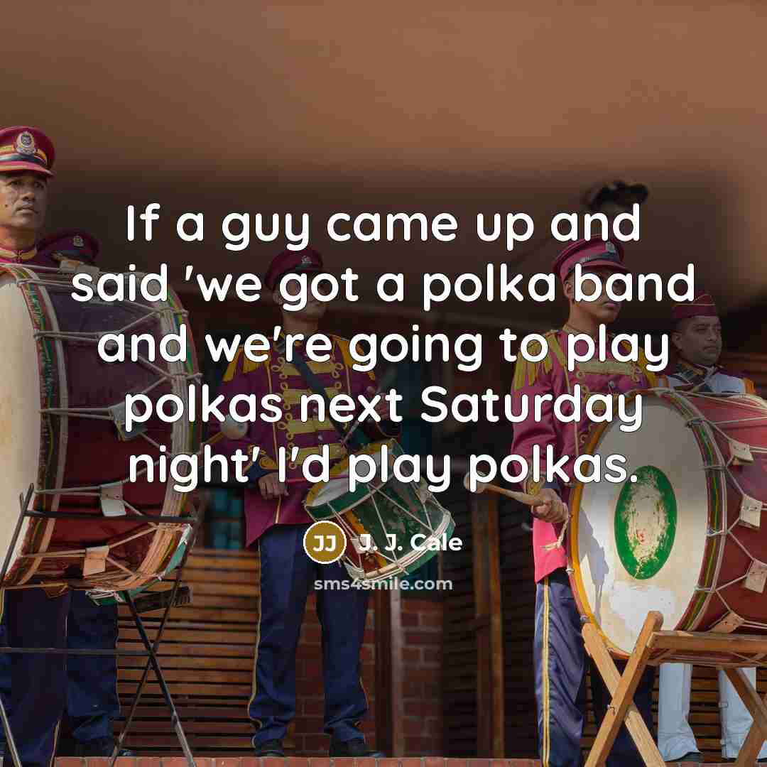 “If a guy came up and said 'we got a…” quote by J. J. Cale