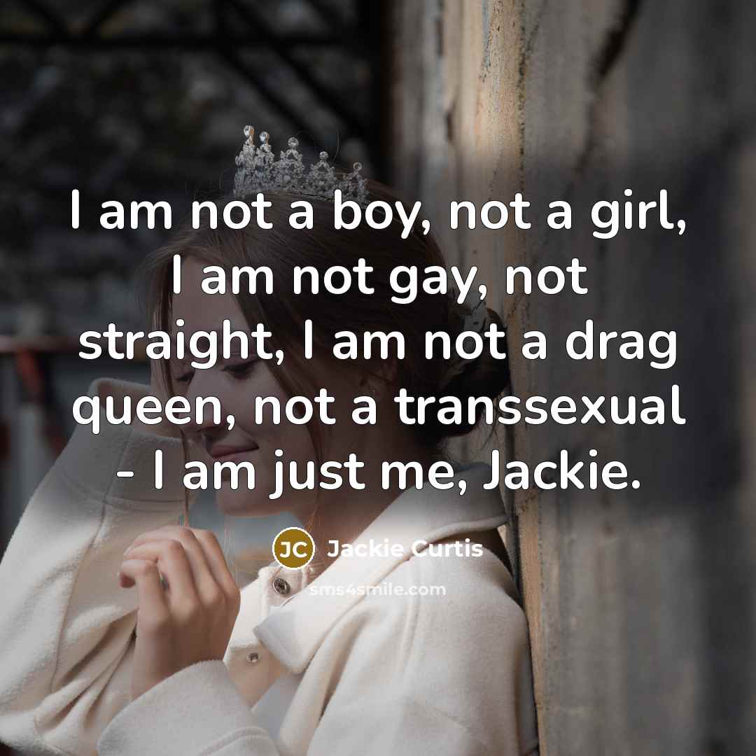 “I am not a boy, not a girl, I am…” quote by Jackie Curtis