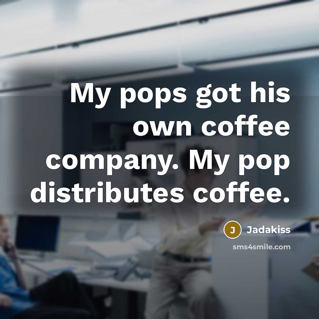 “My pops got his own coffee company. My pop distributes…” quote by Jadakiss