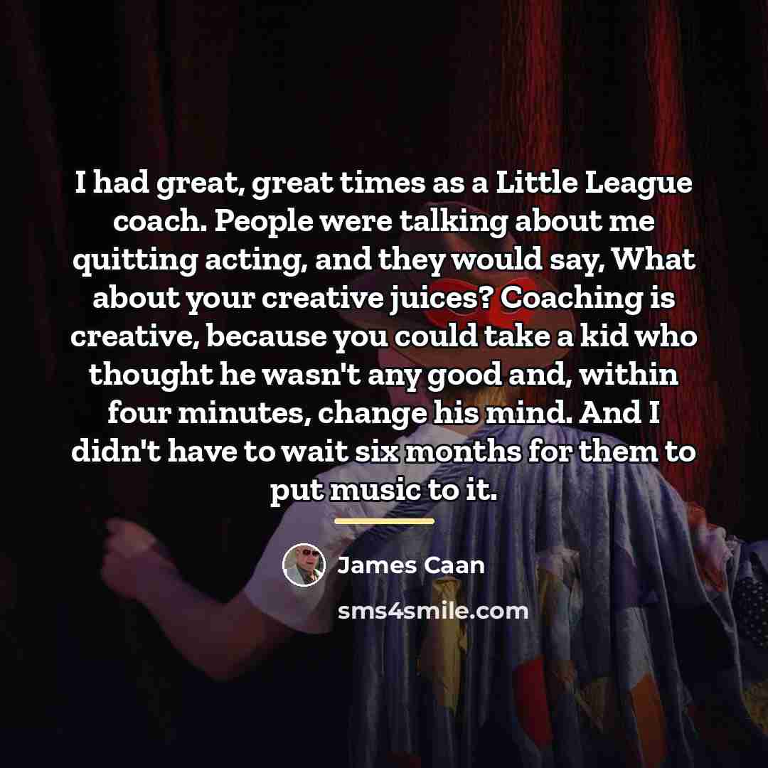 “I had great, great times as a Little League coach.…” quote by James Caan